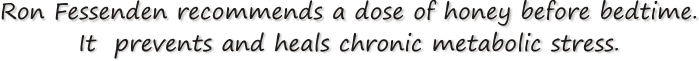 a dose of honey before bedtime prevents and heals chronic metabolic stress